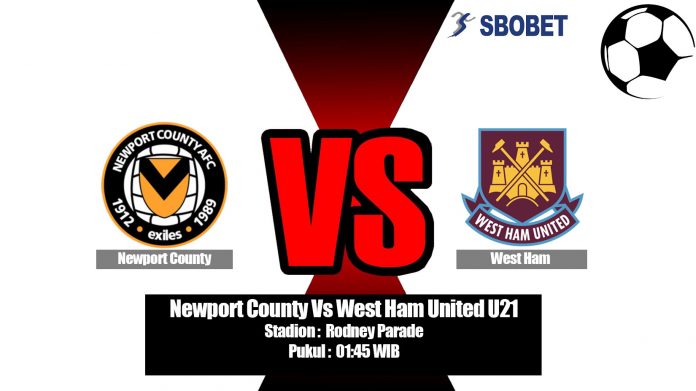 Prediksi Newport County Vs West Ham United U21 05 September 2019